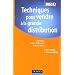 Techniques pour vendre � la grande distribution : M�thodes leviers d'efficacit� erreurs � �viter