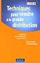 Techniques pour vendre � la grande distribution : M�thodes leviers d'efficacit� erreurs � �viter