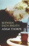Between each breath : Adam Thorpe