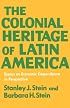 The Colonial Heritage of Latin America: Essays on Economic Dependence in Perspective