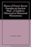 Places of power : secret energies at ancient sites : a guide to observed or measured phenomena
