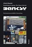 Something to s(pr)ay: Der Street Artivist Banksy: Eine kunstwissenschaftliche Untersuchung - Ulrich Blanch&eacute;