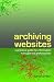 Archiving Websites: A Practical Guide for Information Management Professionals