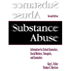 Substance Abuse: Information for School Counselors, Social Workers, Therapists, and Counselors