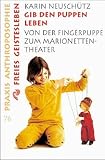Gib den Puppen Leben: Von der Fingerpuppe zum Marionetten-Theater - Karin Neusch&uuml;tz