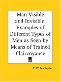 Man Visible and Invisible: Examples of Different Types of Men as Seen by Means of Trained Clairvoyance