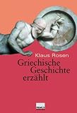 Griechische Geschichte erz&auml;hlt - Klaus Rosen