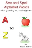 See and Spell Alphabet Words A to Z: a fun guessing and spelling game for kids (4-8 years)