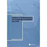 Tragende Bauteile aus Glas: Entwurf und Bemessung (Bauingenieur-Praxis)