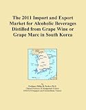 The 2011 Import and Export Market for Alcoholic Beverages Distilled from Grape Wine or Grape Marc in South Korea