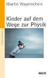 Kinder auf dem Wege zur Physik - Martin Wagenschein