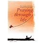 Praying Through Life: How to Pray in the Home, at Work and in the Family