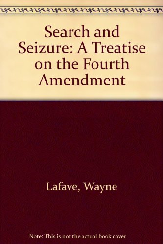 Search and Seizure: A Treatise on the Fourth Amendment (Criminal practice series)