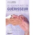 Se soigner avec un gu�risseur - Retrouvez le chemin de la gu�rison