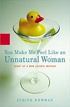 You Make Me Feel Like an Unnatural Woman: Diary of an New (Older) Mother