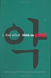 Think No Evil: Korean Values in the Age of Globalization C. Fred Alford