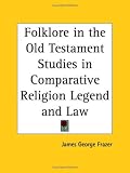 Cover of Folklore in the Old Testament Studies in Comparative Religion Legend and Law by Sir James George Frazer 0766132382