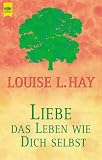 Liebe das Leben wie dich selbst - Neue Meditationen. - Louise L. Hay