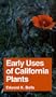 Early Uses of California Plants (California Natural History Guide)