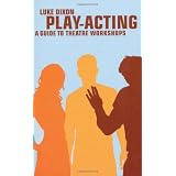 Play-Acting: A Guide to Theatre Workshopsdi Luke Dixon