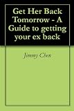 Get Her Back Tomorrow - A Guide to getting your ex back Get Her Back Tomorrow - A Guide to getting your ex back