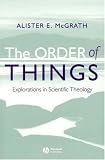 The Order of Things: Explorations in Scientific Theology