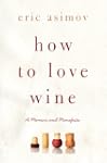 How to Love Wine: A Memoir and Manifesto
