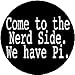 COME TO THE NERD SIDE - WE HAVE PI Magnet ~ Geek