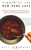 Dinner at the New Gene Caf&eacute;: How Genetic Engineering Is Changing What We Eat, How We Live, and the Global Politics of Food