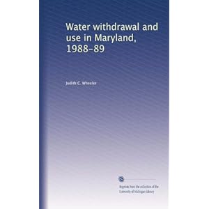 Water withdrawal and use in Maryland, 1988-89 Judith C. Wheeler