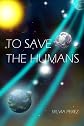 To Save The Humans