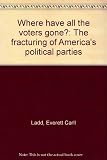 Where have all the voters gone? : the fracturing of America's political parties