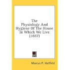 The Physiology And Hygiene Of The House In Which We Live (1887) by Marcus P. Hatfield