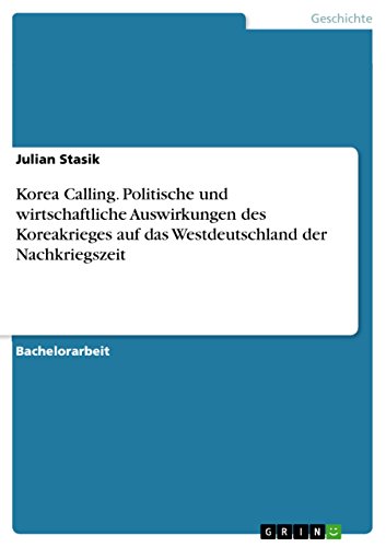 Korea Calling.  Politische und wirtschaftliche Auswirkungen des Koreakrieges auf das Westdeutschland der Nachkriegszeit (German Edition)