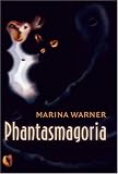 Phantasmagoria: Spirit Visions, Metaphors, and Media Marina Warner