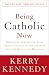 Being Catholic Now: Prominent Americans Talk About Change in the Church and the Quest...
