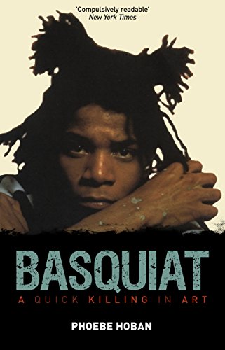 Basquiat: A Quick Killing in Art, by Phoebe Hoban