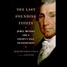 The Last Founding Father: James Monroe and a Nation's Call to Greatness
