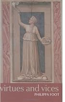 Virtues and Vices: and Other Essays in Moral Philosophy Virtues and Vices: and Other Essays in Moral Philosophy