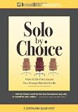 Solo by Choice: How to Be the Lawyer You Always Wanted to Be