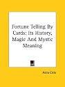 Fortune Telling By Cards: Its History, Magic And Mystic Meaning