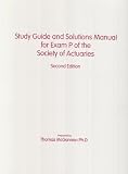 Study Guide and Solutions Manual for Exam P of the Society of Actuaries (2nd Edition)