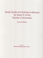 Study Guide and Solutions Manual for Exam P of the Society of Actuaries (2nd Edition)