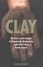 Clay: The History and Evolution of Humankind's Relationship with Earth's Most Primal Element Image