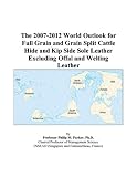 The 2007-2012 World Outlook for Full Grain and Grain Split Cattle Hide and Kip Side Sole Leather Excluding Offal and Welting Leather