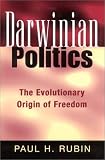 Darwinian Politics: The Evolutionary Origin of Freedom (Rutgers Series in Human Evolution) Paul H. Rubin
