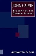 John Calvin Student of the Church Fathers: Student of the Church Fathers