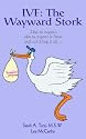 IVF: The Wayward Stork:What to Expect, Who to Expect it from, and Surviving it All.