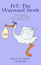 IVF: The Wayward Stork:What to Expect, Who to Expect it from, and Surviving it All.