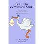 IVF: The Wayward Stork:What to Expect, Who to Expect it from, and Surviving it All.: The Wayward Stork:What to Expect, Who to Expect It From, and Surviving It All.